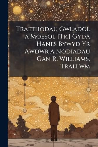 Cover image for Traethodau Gwladol a Moesol [Tr.] Gyda Hanes Bywyd Yr Awdwr a Nodiadau Gan R. Williams, Trallwm