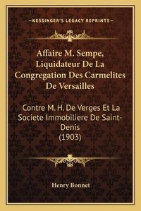 Cover image for Affaire M. Sempe, Liquidateur de La Congregation Des Carmelites de Versailles: Contre M. H. de Verges Et La Societe Immobiliere de Saint-Denis (1903)