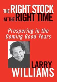 Cover image for The Right Stock at the Right Time: Prospering in the Coming Good Years