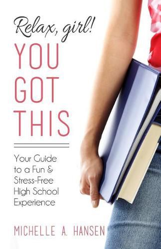 Cover image for Relax, Girl! You Got This: Your Guide to a Fun and Stress-Free High School Experience