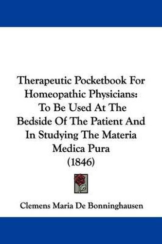 Cover image for Therapeutic Pocketbook For Homeopathic Physicians: To Be Used At The Bedside Of The Patient And In Studying The Materia Medica Pura (1846)