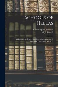 Cover image for Schools of Hellas; an Essay on the Practice and Thoery of Ancient Greek Education From 600 to 300 B. C.