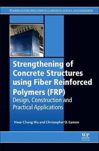 Cover image for Strengthening of Concrete Structures Using Fiber Reinforced Polymers (FRP): Design, Construction and Practical Applications