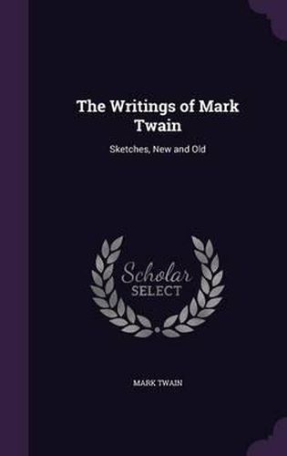 Cover image for The Writings of Mark Twain: Sketches, New and Old