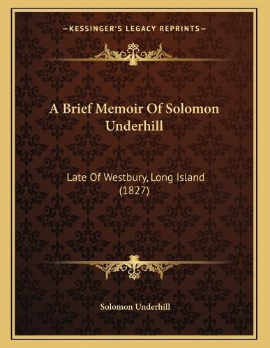 Cover image for A Brief Memoir of Solomon Underhill: Late of Westbury, Long Island (1827)