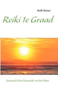 Cover image for Reiki 1e Graad: Eenvoud is het Kenmerk van het Ware