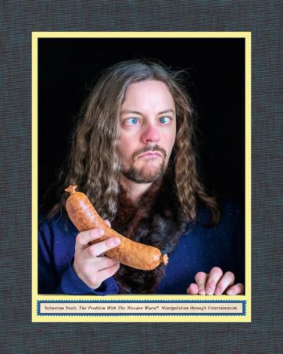 Sebastian Neeb: The Problem With The Wooden Wurst. Manipulation through Entertainment.