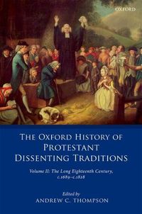 Cover image for The Oxford History of Protestant Dissenting Traditions, Volume II: The Long Eighteenth Century c. 1689-c. 1828