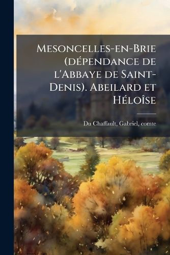 Cover image for Mesoncelles-En-Brie (D Pendance de L'Abbaye de Saint-Denis). Abeilard Et H Lo Se