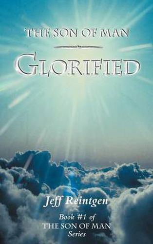 Cover image for The Son of Man Glorified: Book #1 of the Son of Man Series