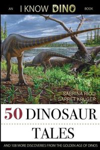 Cover image for 50 Dinosaur Tales: And 108 More Discoveries From the Golden Age of Dinos