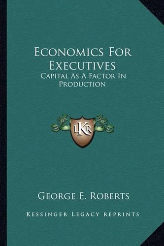 Cover image for Economics for Executives: Capital as a Factor in Production