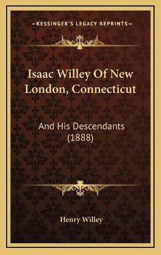 Isaac Willey of New London, Connecticut: And His Descendants (1888)