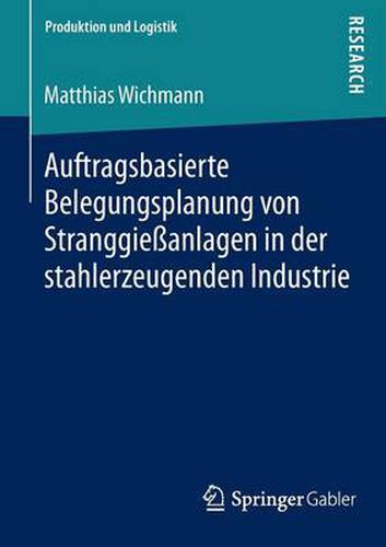 Cover image for Auftragsbasierte Belegungsplanung Von Stranggiessanlagen in Der Stahlerzeugenden Industrie