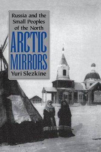 Cover image for Arctic Mirrors: Russia and the Small Peoples of the North