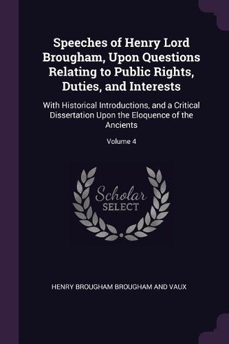Cover image for Speeches of Henry Lord Brougham, Upon Questions Relating to Public Rights, Duties, and Interests