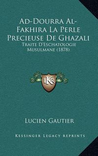 Cover image for Ad-Dourra Al-Fakhira La Perle Precieuse de Ghazali: Traite D'Eschatologie Musulmane (1878)