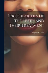 Cover image for Irregularities of the Teeth and Their Treatment