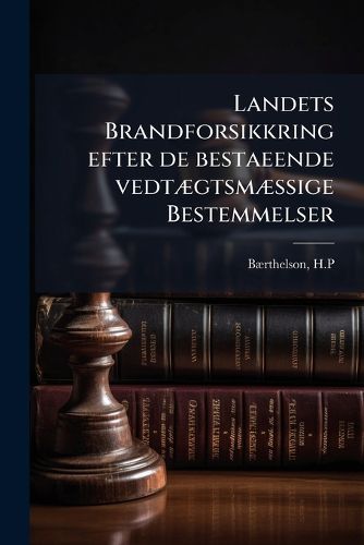 Cover image for Landets Brandforsikkring Efter de Bestaeende Vedtaegtsmaessige Bestemmelser
