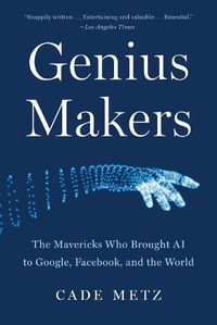 Cover image for Genius Makers: The Mavericks Who Brought AI to Google, Facebook, and the World