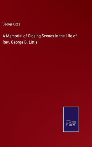 Cover image for A Memorial of Closing Scenes in the Life of Rev. George B. Little