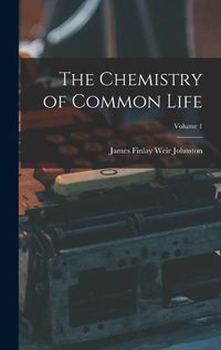 Cover image for The Chemistry of Common Life; Volume 1