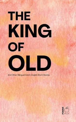 Cover image for The King of Old And Other Bilingual Dutch-English Short Stories