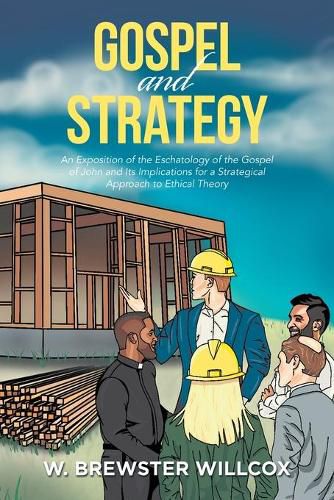 Cover image for Gospel and Strategy: An Exposition of the Eschatology of the Gospel of John and Its Implications for a Strategical Approach to Ethical Theory