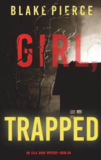 Cover image for Girl, Trapped (An Ella Dark FBI Suspense Thriller-Book 8)