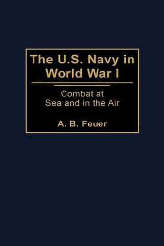 Cover image for The U.S. Navy in World War I: Combat at Sea and in the Air