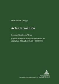Cover image for ACTA Germanica: German Studies in Africa- Jahrbuch Des Germanistenverbandes Im Suedlichen Afrika- Band 30/31 / 2002/2003