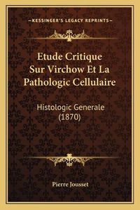 Cover image for Etude Critique Sur Virchow Et La Pathologic Cellulaire: Histologic Generale (1870)