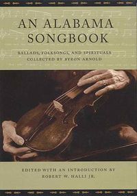 Cover image for An Alabama Songbook: Ballads, Folksongs and Spirituals Collected by Byron Arnold