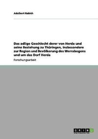 Cover image for Das Adlige Geschlecht Derer Von Herda Und Seine Beziehung Zu Thuringen, Insbesondere Zur Region Und Bevolkerung Des Werrabogens Und Um Das Dorf Herda