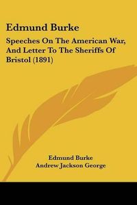 Cover image for Edmund Burke: Speeches on the American War, and Letter to the Sheriffs of Bristol (1891)