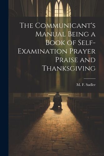 Cover image for The Communicant's Manual Being a Book of Self-examination Prayer Praise and Thanksgiving