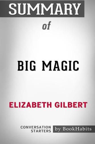 Summary of Big Magic by Elizabeth Gilbert: Conversation Starters