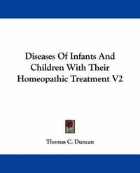 Cover image for Diseases Of Infants And Children With Their Homeopathic Treatment V2