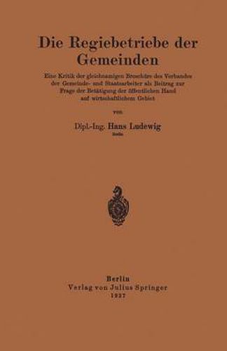 Cover image for Die Regiebetriebe Der Gemeinden: Eine Kritik Der Gleichnamigen Broschure Des Verbandes Der Gemeinde- Und Staatsarbeiter ALS Beitrag Zur Frage Der Betatigung Der OEffentlichen Hand Auf Wirtschaftlichem Gebiet