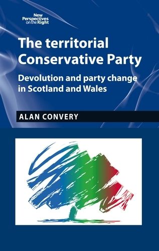 Cover image for The Territorial Conservative Party: Devolution and Party Change in Scotland and Wales