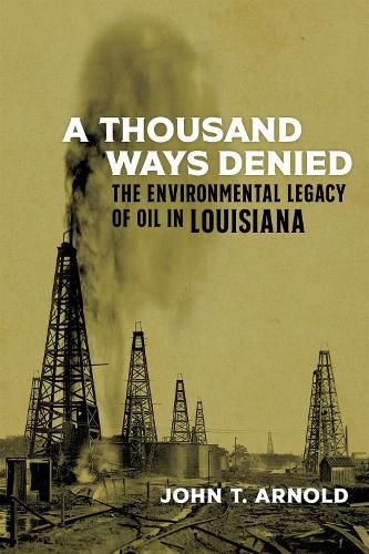 Cover image for A Thousand Ways Denied: The Environmental Legacy of Oil in Louisiana