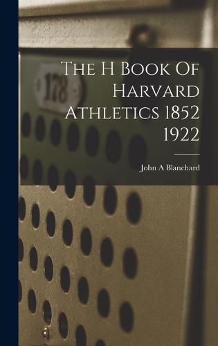 The H Book Of Harvard Athletics 1852 1922