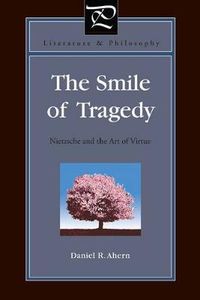 Cover image for The Smile of Tragedy: Nietzsche and the Art of Virtue