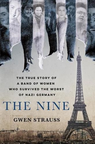 Cover image for The Nine: The True Story of a Band of Women Who Survived the Worst of Nazi Germany