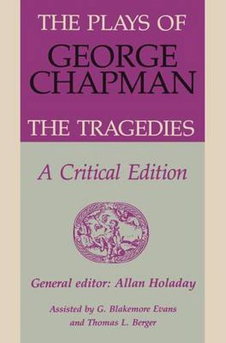 Cover image for The Plays of George Chapman: The Tragedies with Sir Gyles Goosecappe: A Critical Edition