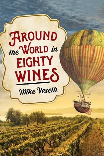 Cover image for Around the World in Eighty Wines: Exploring Wine One Country at a Time