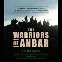 Cover image for The Warriors of Anbar: The Marines Who Crushed Al Qaeda--The Greatest Untold Story of the Iraq War