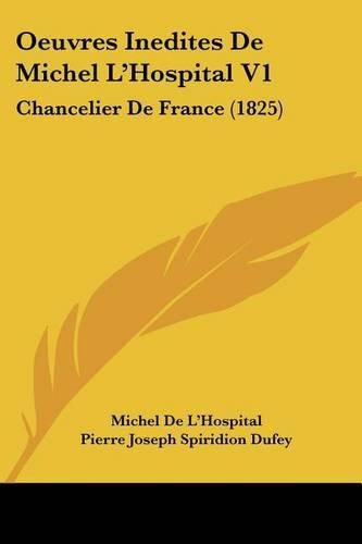 Oeuvres Inedites de Michel L'Hospital V1: Chancelier de France (1825)