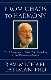 Cover image for From Chaos to Harmony: The Solution to the Global Crisis According to the Wisdom of Kabbalah