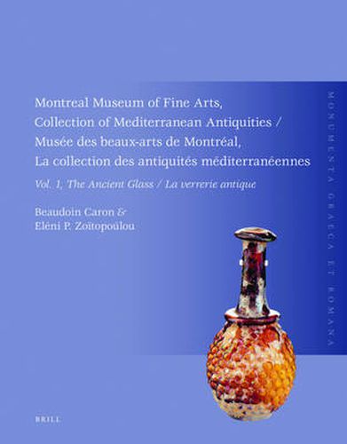 Montreal Museum of Fine Arts, Collection of Mediterranean Antiquities, Vol. 1, The Ancient Glass: Musee des beaux-arts de Montreal, La collection des antiquites mediterraneennes, Vol. 1, La verrerie antique